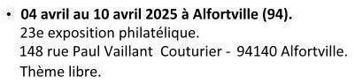 Du 04 au 10 avril 2025 à Alfortville (94). 23e exposition philatélique. 148 rue Paul Vaillant Couturier - 94140 Alfortville. Thème libre.