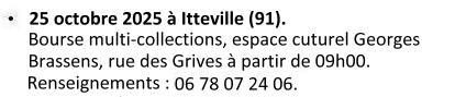 Le 25 octobre 2025 à Itteville (91). Bourse multi-collections. Espace culturel Georges Brassens, rue des Grives à partir de 09h00. Renseignements : 06 78 07 24 06.