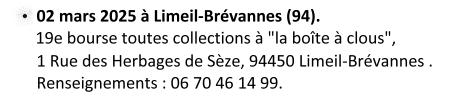 Le dimanche 02 mars 2025 , Limeil-Brévannes (94). 19e bourse toutes collections à la ''boïte à clous'' 1 rue des Herbages de Sèze, 94450 Limeil-Brévannes. Renseignements : 06 70 46 14 99.