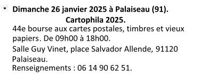 Le dimanche26 janvier 2025. CARTOPHILA 2025. 44e bourse aux cartes postales, timbres et vieux papiers, de 09h00 à 18h00 à la salle Guy Vinet, place Salvador Allende 91120 Palaiseau. Renseignements : 06 14 90 62 52.