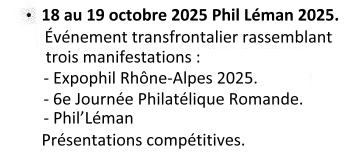Les 18 et 19 octobre 2025. Phil' Léman 2025. Événement transfrontalier rassemblant trois manifestations : Expophil Rhône-Alpes 2025, 6e Journée Philatélique Romande, Phil’Léman. Avec présentation compétitives.