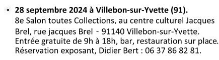 Le 28 septembre 2024 à Villebon-sur-Yvette (91). 8e Salon Toutes Collections. Au centre culturel Jacques Brel, rue Jacques Brel 91140 Villebon-sur-Yvette. Entrée gratuite de 9h à 18h, bar , restauration sur place. Contact exposant : Didier Bert : 06 37 86 82 81.